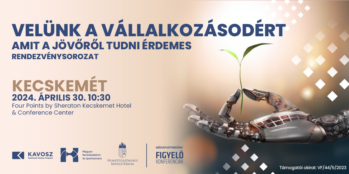 "VELÜNK A VÁLLALKOZÁSODÉRT” – Amit a jövőről tudni érdemes – Kecskemét, 2024.04.30.